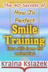 Smile Training: The 40 Secrets of How to Perfect Smile Training Find Study Fine Studio 9781718010482 Independently Published