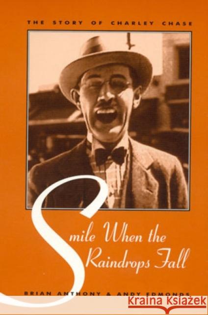 Smile When the Raindrops Fall: The Story of Charley Chase Anthony, Brian 9780810833777 Scarecrow Press, Inc. - książka