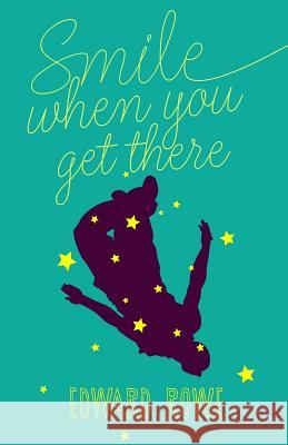 Smile when you get there Rowe, Edward 9781532884825 Createspace Independent Publishing Platform - książka