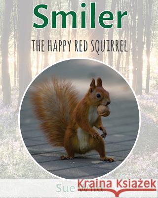 Smiler: The happy red squirrel Wild, Sue 9781978263369 Createspace Independent Publishing Platform - książka