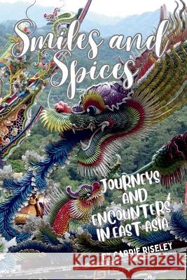 Smiles and Spices: journeys and encounters in east Asia Carrie Riseley   9780645451429 Carrie's Travel Books - książka
