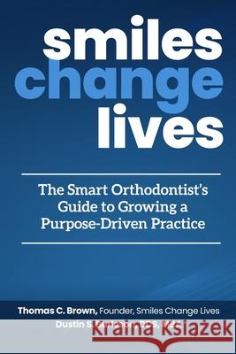 Smiles Change Lives: The Smart Orthodontist's Guide to Growing a Purpose-Driven Practice Thomas Brown Dustin Burleson 9781970095111 Burleson Media Group - książka