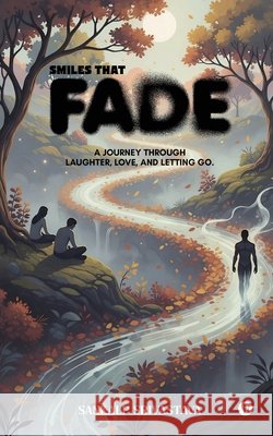 Smiles That Fade: A Journey Through Laughter, Love, and Letting Go. Sankalp Srivastava 9798901121160 Notion Press - książka