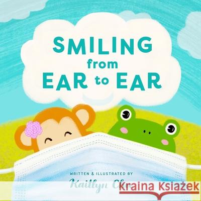 Smiling From Ear to Ear: Wearing Masks While Having Fun Kaitlyn Chu 9781735299709 Kaitlyn Chu - książka