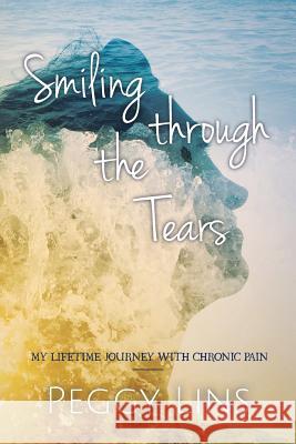 Smiling Through The Tears: My Lifetime Journey With Chronic Pain Lins, Peggy 9781546319269 Createspace Independent Publishing Platform - książka