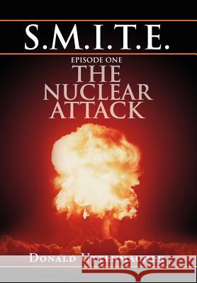 S.M.I.T.E. Episode One the Nuclear Attack Donald Uttenmacher 9781465391261 Xlibris Corporation - książka