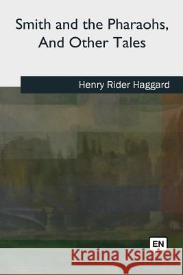 Smith and the Pharaohs, And Other Tales Haggard, H. Rider 9781727494020 Createspace Independent Publishing Platform - książka