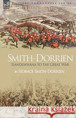 Smith-Dorrien: Isandlwhana to the Great War Smith-Dorrien, Horace 9781846776793 Leonaur Ltd - książka