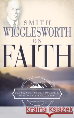 Smith Wigglesworth on Faith Smith Wigglesworth 9780883685310 Whitaker House - książka