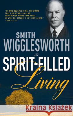 Smith Wigglesworth on Spirit-Filled Living Wigglesworth, Smith 9780883685341 Whitaker House - książka