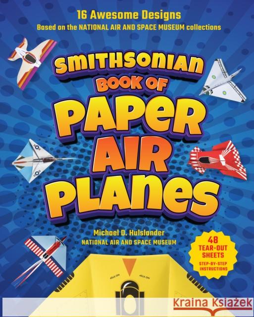 Smithsonian Book of Paper Airplanes: 16 Awesome Designs Based on the National Air and Space Museum Collections 48 Tear-out Sheets, Step-by-Step Instructions Michael D. (Michael D. Hulslander) Hulslander 9781588347787 Smithsonian Books - książka