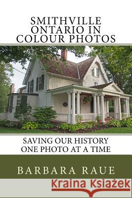 Smithville Ontario in Colour Photos: Saving Our History One Photo at a Time Mrs Barbara Raue 9781984274175 Createspace Independent Publishing Platform - książka