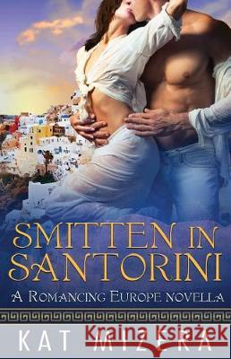 Smitten in Santorini: A Romancing Europe Novella Kat Mizera 9781722843984 Createspace Independent Publishing Platform - książka