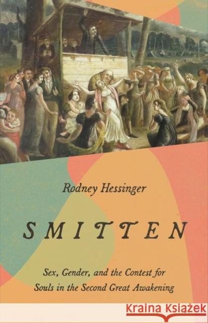 Smitten: Sex, Gender, and the Contest for Souls in the Second Great Awakening Rodney Hessinger 9781501766473 Cornell University Press - książka