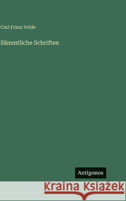 S?mmtliche Schriften Carl Franz Velde 9783563628454 Antigonos Verlag - książka