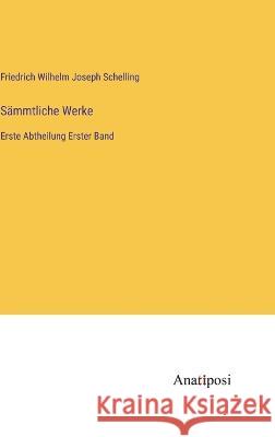 S?mmtliche Werke: Erste Abtheilung Erster Band Friedrich Wilhelm Joseph Schelling 9783382005696 Anatiposi Verlag - książka