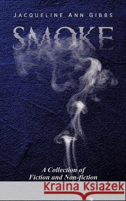 Smoke: A Collection of Fiction and Non-fiction Jacqueline Ann Gibbs 9780228882091 Tellwell Talent - książka