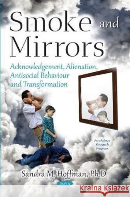 Smoke and Mirrors: Acknowledgement, Alienation, Antisocial Behaviour and Transformation Sandra M Hoffman 9781536134209 Nova Science Publishers Inc - książka