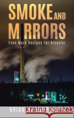 Smoke and Mirrors: Even More Recipes for Disaster Brian B Humphreys 9780228873747 Tellwell Talent - książka