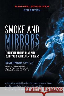 Smoke and Mirrors: Financial Myths That Will Ruin Your Retirement Dreams, 9th Edition David Trahair 9781771802864 Iguana Books - książka