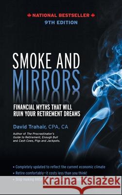 Smoke and Mirrors: Financial Myths That Will Ruin Your Retirement Dreams, 9th Edition David Trahair 9781771805308 Iguana Books - książka