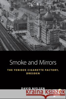 Smoke and Mirrors: The Yenidze Cigarette Factory, Dresden David Nielsen 9781805396321 Berghahn Books - książka