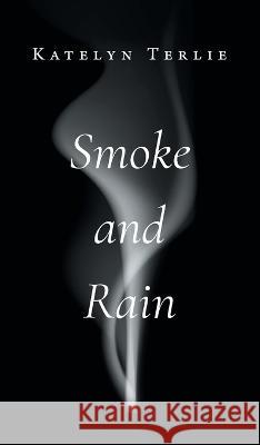Smoke and Rain Katelyn Terlie 9781039157927 FriesenPress - książka