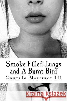 Smoke Filled Lungs and A Burnt Bird Martinez III, Gonzalo 9781546827382 Createspace Independent Publishing Platform - książka