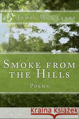 Smoke from the Hills: Poems James W. Clarke Jennifer Clarke 9781500769352 Createspace - książka