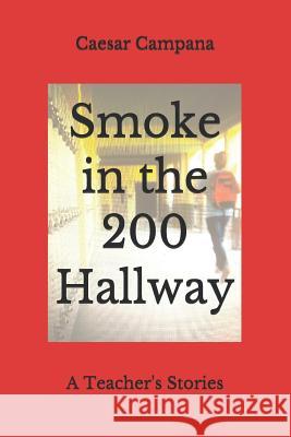 Smoke in the 200 Hallway: A Teacher's Stories Caesar Campana 9781076951014 Independently Published - książka