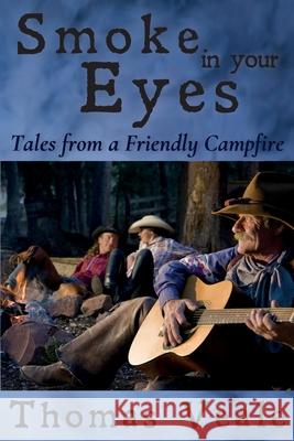 Smoke in Your Eyes: Tales from a Friendly Campfire Thomas Veale 9781535222068 Createspace Independent Publishing Platform - książka