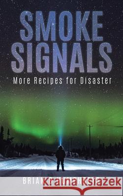 Smoke Signals: More Recipes for Disaster Brian B. Humphreys 9780228846826 Tellwell Talent - książka