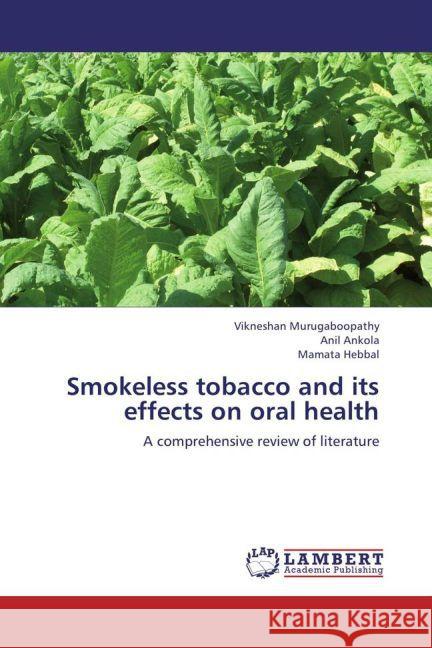 Smokeless tobacco and its effects on oral health : A comprehensive review of literature Murugaboopathy, Vikneshan; Ankola, Anil; Hebbal, Mamata 9783659254413 LAP Lambert Academic Publishing - książka