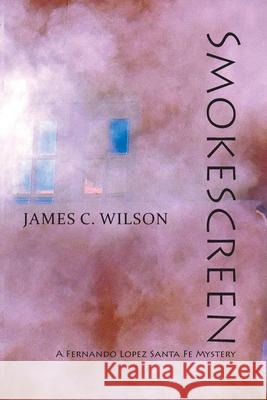 Smokescreen: A Fernando Lopez Santa Fe Mystery James C Wilson 9781632933157 Sunstone Press - książka