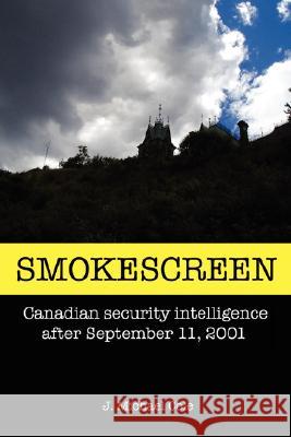 Smokescreen: Canadian Security Intelligence After September 11, 2001 Cole, J. Michael 9780595503445 iUniverse - książka