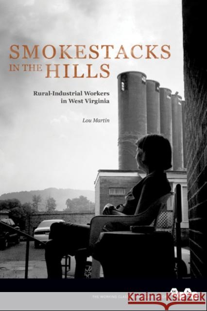 Smokestacks in the Hills: Rural-Industrial Workers in West Virginia Lou Martin 9780252081026 University of Illinois Press - książka