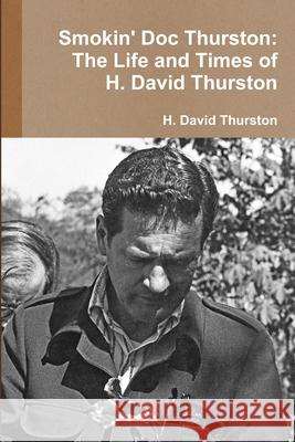 Smokin' Doc Thurston: The Life and Times of H. David Thurston H David Thurston 9781300955283 Lulu.com - książka