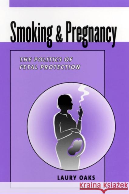Smoking & Pregnancy: The Politics of Fetal Protection Oaks, Laury 9780813528885 Rutgers University Press - książka