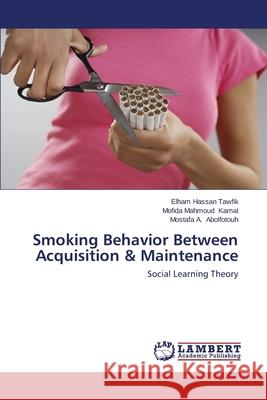 Smoking Behavior Between Acquisition & Maintenance Tawfik Elham Hassan                      Kamal Mofida Mahmoud                     Abolfotouh Mostafa a. 9783659179167 LAP Lambert Academic Publishing - książka