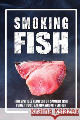 Smoking Fish: Irresistible Recipes for Smoked Fish (Tuna, Trout, Salmon and Other Fish) Rachel Mills 9781976011214 Createspace Independent Publishing Platform - książka