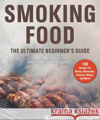 Smoking Food: The Ultimate Beginner's Guide Dubbs, Chris 9781510745322 Skyhorse Publishing - książka