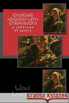 Smoking Hashish with Stravinsky: a collection of poetry Larsen, Wolf 9781973835790 Createspace Independent Publishing Platform - książka