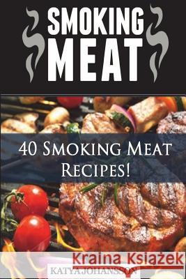 Smoking Meat: 40 Smoking Meat Recipes Katya Johansson 9781536887495 Createspace Independent Publishing Platform - książka