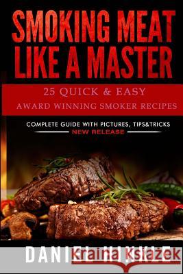 Smoking Meat Like a Master: 25 Quick & Easy Award Winning Smoker Recipes Daniel Hinkle Marvin Delgado Ralph Replogle 9781519154170 Createspace Independent Publishing Platform - książka