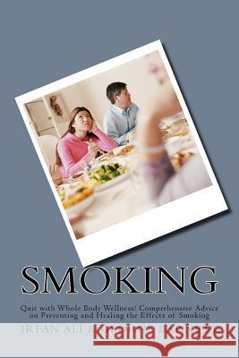 Smoking: Quit with Whole Body Wellness! Comprehensive Advice on Preventing and Healing the Effects of Smoking Irfan Ali George Barnett 9781517417024 Createspace - książka