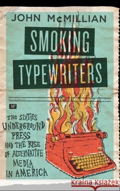 Smoking Typewriters: The Sixties Underground Press and the Rise of Alternative Media in America John McMillian 9780195319927  - książka