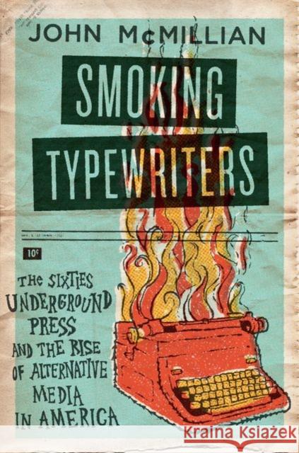 Smoking Typewriters: The Sixties Underground Press and the Rise of Alternative Media in America John McMillian 9780199376469 Oxford University Press, USA - książka