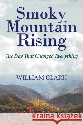 Smoky Mountain Rising: The Day That Changed Everything William Clark 9781664256194 WestBow Press - książka