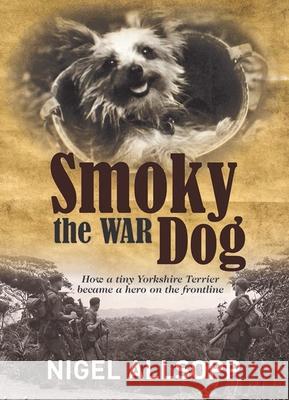 Smoky the War Dog: How a Tiny Yorkshire Terrier Became a Hero on the Frontline Nigel Allsopp 9781760793456 New Holland Publishers - książka