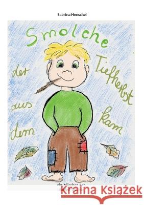 Smolche der aus dem Tiefherbst kam: Ein M?rchenbuch der Sabbelb?cher Sabrina Henschel 9783756840670 Books on Demand - książka